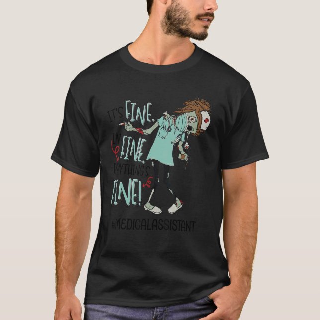 It's Fine I'm Fine Everything's Fine Medical Assis T-Shirt (Front)