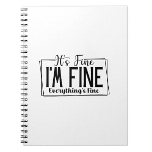 It's Fine I'm Fine Everything's Fine Sarcastic  Notebook