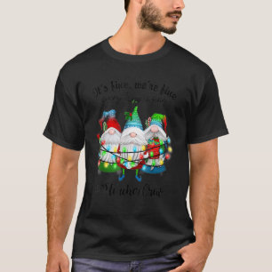 It's Fine We're Fine Everything Is Fine Gnome Teac T-Shirt