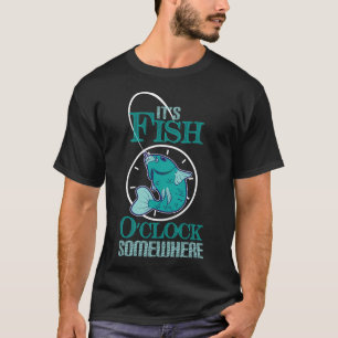 It's Fish O'clock Somewhere T-Shirt