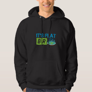 Its Flat Bro Flat Earth Society Flat Earther Flat  Hoodie