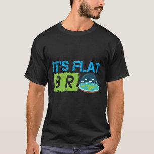 Its Flat Bro Flat Earth Society Flat Earther Flat  T-Shirt