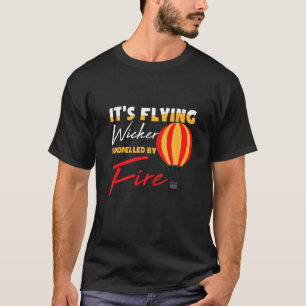 Its Flying Wicker Propelled By Fire  Heißluftballo T-Shirt