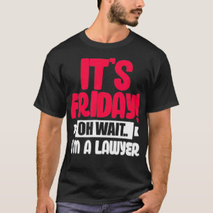 It's Friday Oh Wait T-Shirt