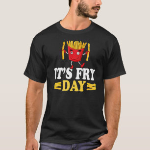 It's Fry Day French Fries Foodie French Fries T-Shirt