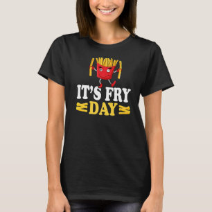 It's Fry Day French Fries Foodie French Fries      T-Shirt