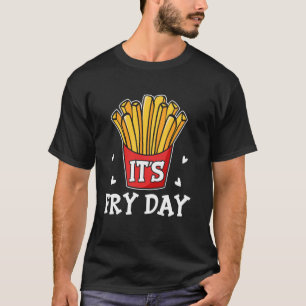It's Fry Day Happy Fries-day French Fries Fast Foo T-Shirt