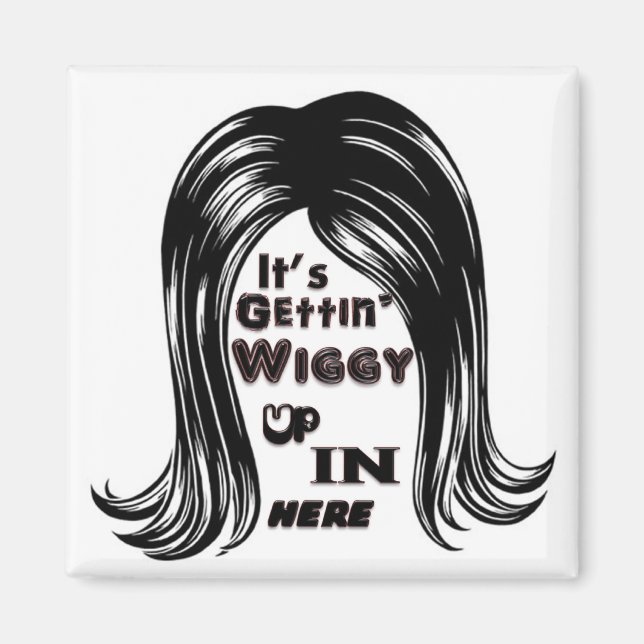 It's Gettin' Wiggy Up In Here Magnet (Front)