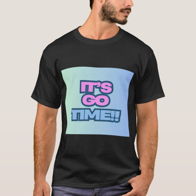 It's Go Time T-Shirt (Front)