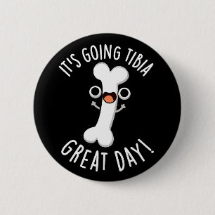 It's Going Tibia Great Day Funny Bone Pun Dark BG 2 Inch Round Button