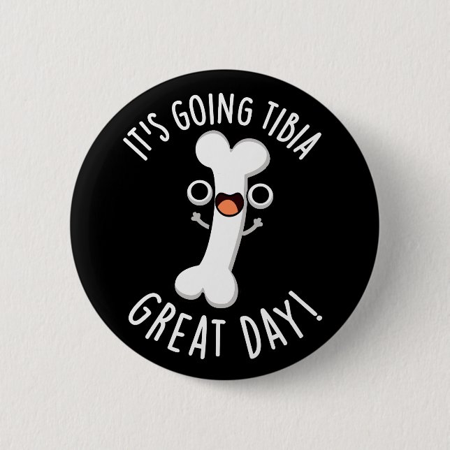 It's Going Tibia Great Day Funny Bone Pun Dark BG 2 Inch Round Button (Front)