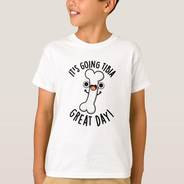 It's Going Tibia Great Day Funny Bone Pun  T-Shirt (Front)