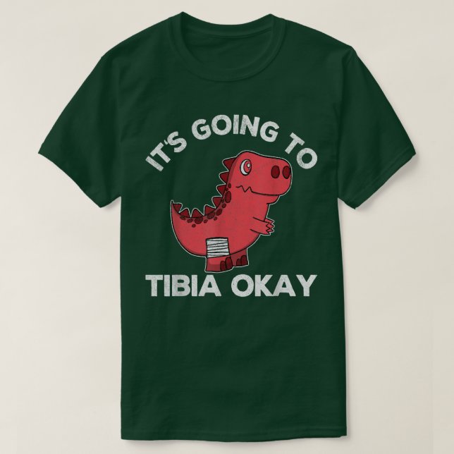It's Going Tibia Okay Dinosaur Broken Leg Get Well T-Shirt (Design Front)