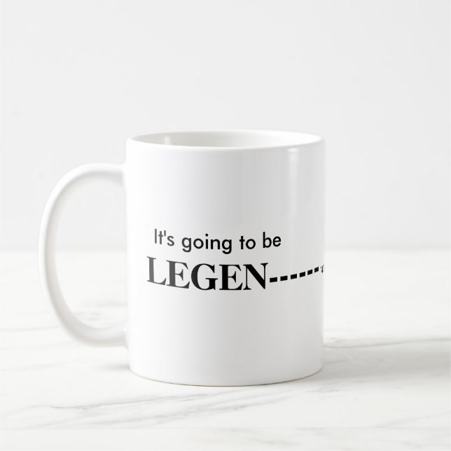 It's going to be Legendary - wait for it Coffee Mug (Left)