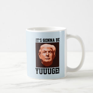 IT'S GONNA BE YUUUGE! Funny Donald Trump Coffee Coffee Mug
