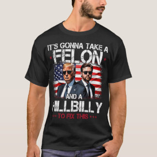 It'S Gonna Take A Felon And A Hillbilly To Fix For T-Shirt