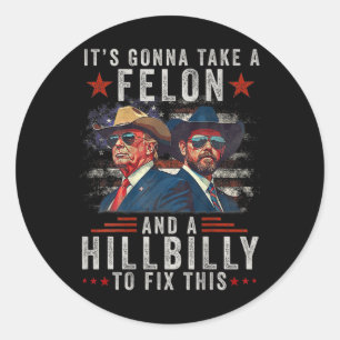 It's Gonna Take A Felon And A Hillbilly To Fix Thi Classic Round Sticker