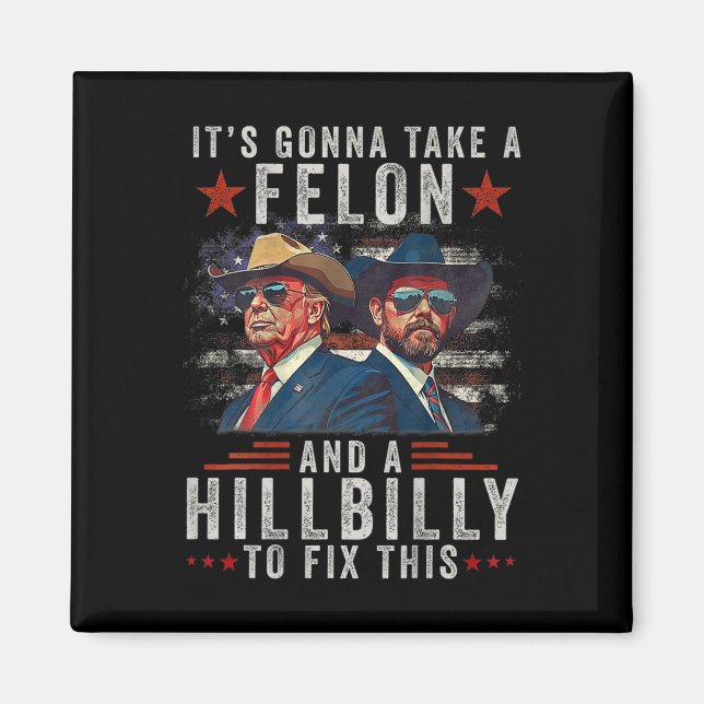It's Gonna Take A Felon And A Hillbilly To Fix Thi Magnet (Front)