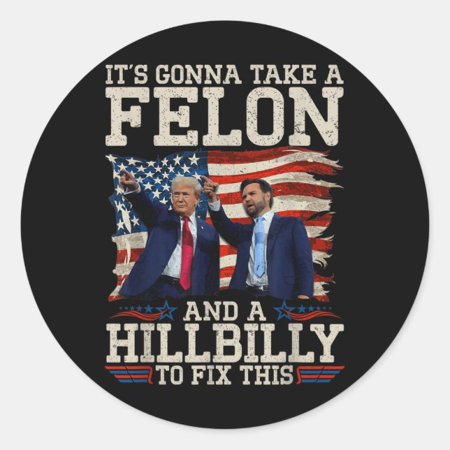 Its Gonna Take A Hillbilly And A Felon To Fix, Classic Round Sticker (Front)