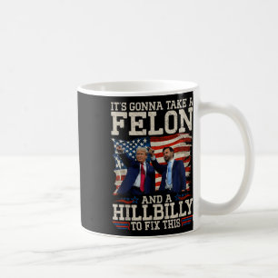 Its Gonna Take A Hillbilly And A Felon To Fix, Coffee Mug