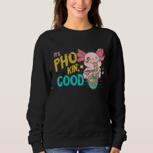 It's Good Pho Bowl Axolotl Pho Noodle Soup Asian Sweatshirt