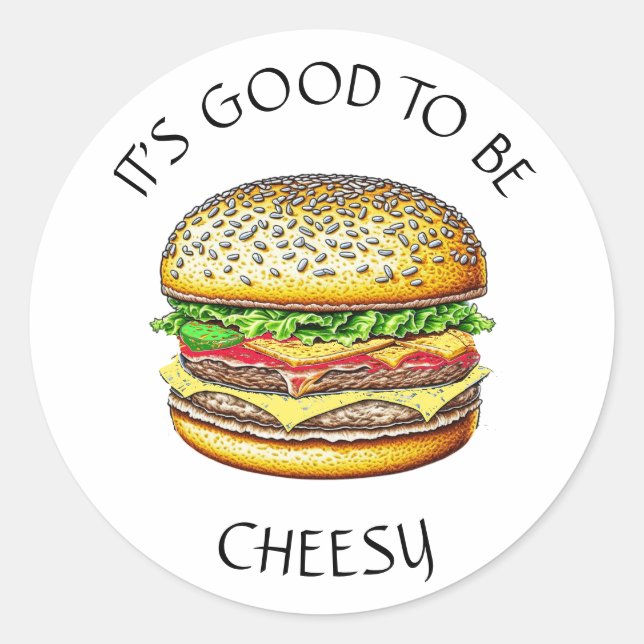 It's Good to be Cheesy | Funny Cheeseburger Pun Classic Round Sticker (Front)