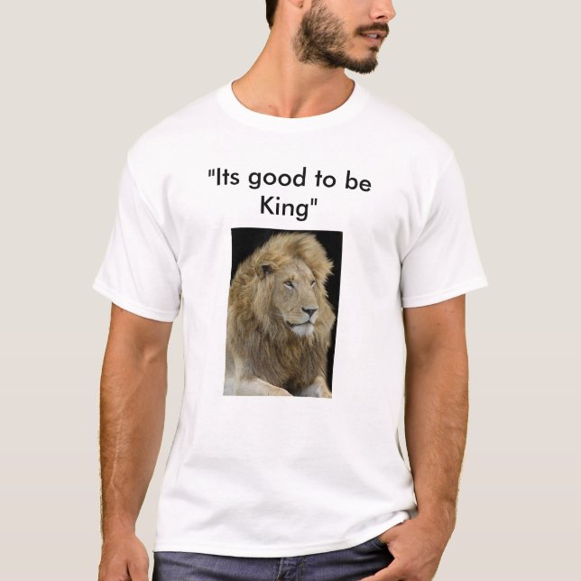 its good to be king, "Its good to be King" T-Shirt (Front)