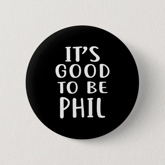 It's Good To Be Phil Novelty Humor  2 Inch Round Button (Front)