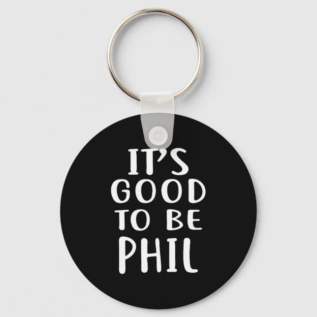 It's Good To Be Phil Novelty Humor  Keychain (Front)