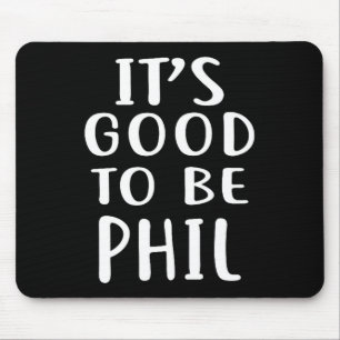 It's Good To Be Phil Novelty Humor Mouse Pad