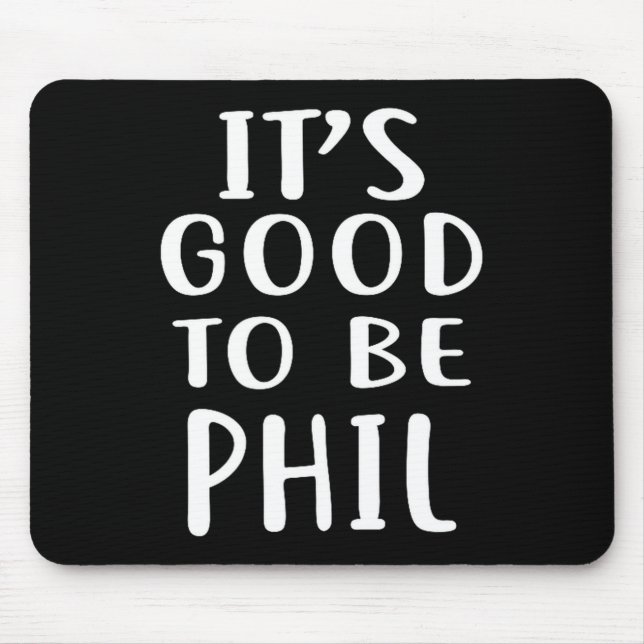 It's Good To Be Phil Novelty Humor  Mouse Pad (Front)