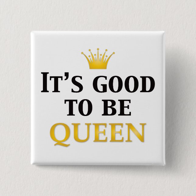 It's Good to be Queen! 2 Inch Square Button (Front)