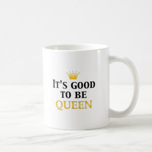It's Good to be Queen! Coffee Mug