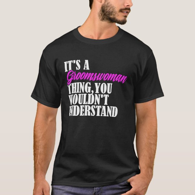 It's Groomswoman Thing You Wouldn't Understand New T-Shirt (Front)