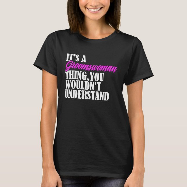 It's Groomswoman Thing You Wouldn't Understand New T-Shirt (Front)