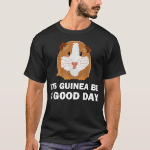 Its guinea be a good day Funny Guinea Pig T-Shirt