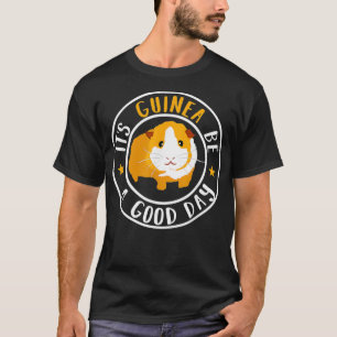 Its Guinea Be A Good Day  Guinea Pig Pet Joke Pun  T-Shirt