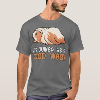 Its guinea be a good week T-Shirt