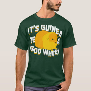 Its Guinea Be A Good Wheek Cavy Animal Lover Gift T-Shirt