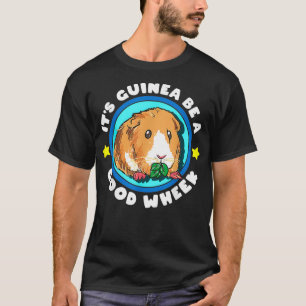Its Guinea Be A Good Wheek  Cute Cavy Gift  Guinea T-Shirt