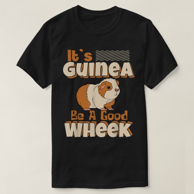 It's Guinea Be A Good Wheek Guinea Pig Cavy Pet Lo T-Shirt (Design Front)