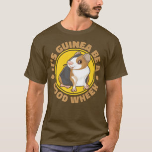 Its Guinea Be A Good Wheek Guinea Pig Guinea Lover T-Shirt