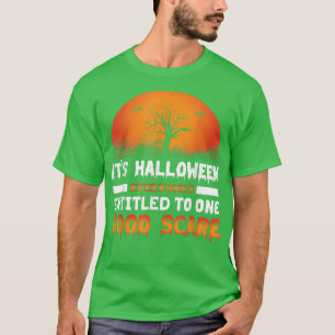 It's Halloween Everyone's Entitled To One Good Sca T-Shirt