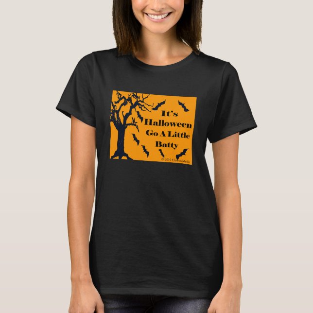 It's Halloween - Go a Little Batty! T-Shirt (Front)