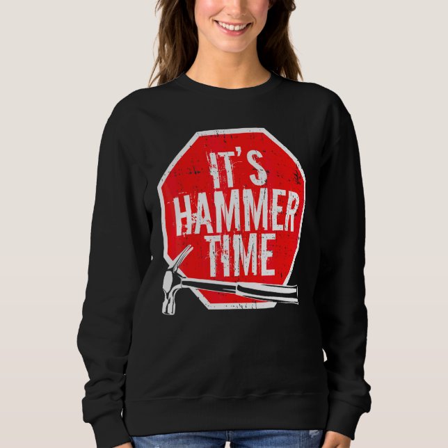 Its Hammer Time carpenter or tradesmen Sweatshirt (Front)