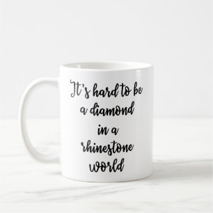 It's hard to be a diamond in a rhinestone world coffee mug
