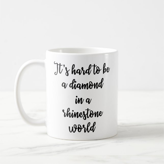 It's hard to be a diamond in a rhinestone world coffee mug (Left)