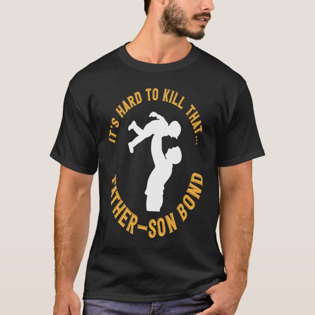 It's Hard To Kill That FAther And Son Bond Father' T-Shirt (Front)