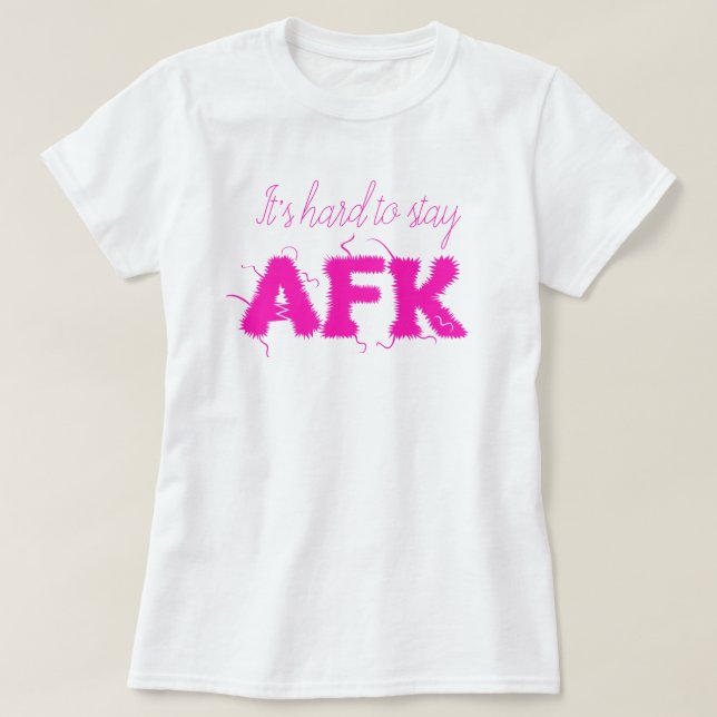 It's hard to stay AFK away from keyboard Funny T-Shirt (Design Front)