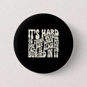 It's hard to think outside the box when my face is 2 inch round button